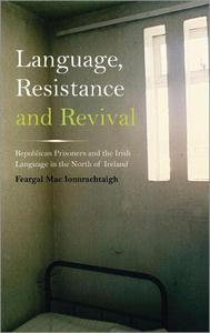 Language, Resistance and Revival Republican Prisoners and the Irish Language in the North of Ireland