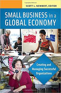 Small Business in a Global Economy [2 volumes] Creating and Managing Successful Organizations