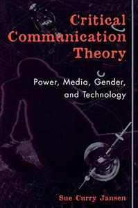 Critical Communication Theory Power, Media, Gender, and Technology