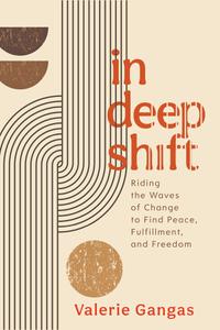In Deep Shift Riding the Waves of Change to Find Peace, Fulfillment, and Freedom