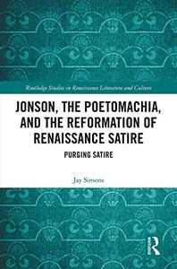 Jonson, the Poetomachia, and the Reformation of Renaissance Satire Purging Satire