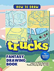How to Draw Trucks - Fantasy Drawing Book Learn to Draw Awesome Trucks Step by Step for Kids