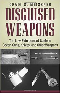 Disguised Weapons The Law Enforcemnt Guide To Covert Guns, Knives, And Other Weapons