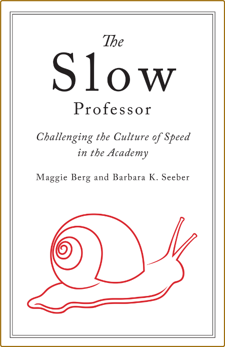 The Slow Professor  Challenging the Culture of Speed in the Academy by Maggie Berg  50306eb531ee0803c86f23be4633e8aa