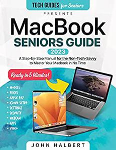 MacBook Seniors Guide A Step-by-Step Manual for the Non-Tech-Savvy to Master Your Mac in No Time