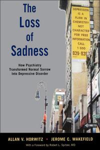The Loss of Sadness How Psychiatry Transformed Normal Sorrow into Depressive Disorder