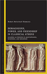 Demagogues, Power, and Friendship in Classical Athens Leaders as Friends in Aristophanes, Euripides, and Xenophon