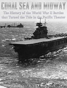 Coral Sea and Midway The History of the World War II Battles that Turned the Tide in the Pacific Theater