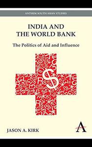 India and the World Bank The Politics of Aid and Influence