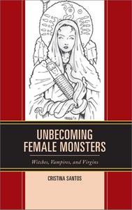 Unbecoming Female Monsters Witches, Vampires, and Virgins