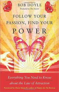 Follow Your Passion, Find Your Power Everything You Need to Know about the Law of Attraction