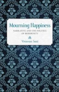 Mourning Happiness Narrative and the Politics of Modernity