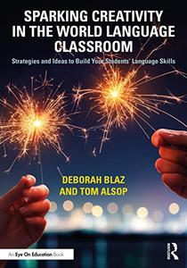 Sparking Creativity in the World Language Classroom Strategies and Ideas to Build Your Students' Language Skills