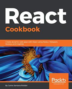 React Cookbook Create dynamic web apps with React using Redux, Webpack, Node.js, and GraphQL 