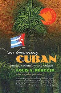 On Becoming Cuban Identity, Nationality, and Culture