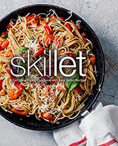 Skillet A Complete Frying Cookbook with Easy Skillet Recipes