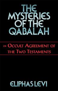 The Mysteries of the Qabalah or Occult Agreement of the Two Testaments