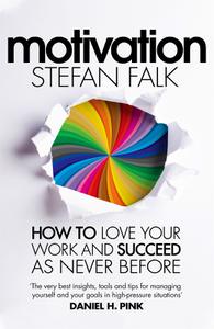 Motivation How to Love Your Work and Succeed as Never Before