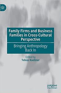 Family Firms and Business Families in Cross-Cultural Perspective Bringing Anthropology Back In