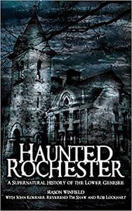 Haunted Rochester A Supernatural History of the Lower Genesee