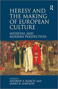 Heresy and the Making of European Culture Medieval and Modern Perspectives