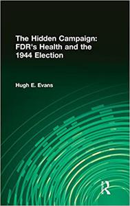 The Hidden Campaign FDR's Health and the 1944 Election