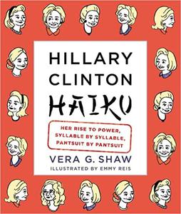 Hillary Clinton Haiku Her Rise to Power, Syllable by Syllable, Pantsuit by Pantsuit