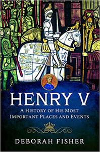 Henry V A History of His Most Important Places and Events