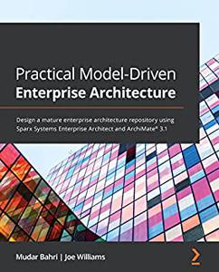 Practical Model-Driven Enterprise Architecture Design a mature enterprise architecture repository using Sparx Systems