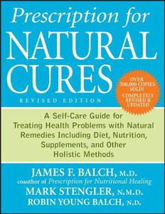 Prescription for Natural Cures A Self-Care Guide for Treating Health Problems with Natural Remedies Including Diet, Nutrition,