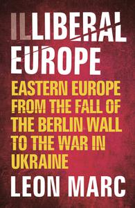Illiberal Europe Eastern Europe from the Fall of the Berlin Wall to the War in Ukraine, 2nd Edition