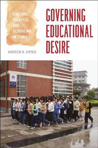 Governing Educational Desire Culture, Politics, and Schooling in China
