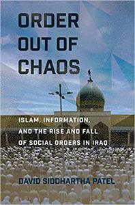 Order out of Chaos Islam, Information, and the Rise and Fall of Social Orders in Iraq