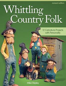 Whittling Country Folk, Revised Edition 12 Caricature Projects with Personality (Fox Chapel Publishing) Step-by-Step Instructi