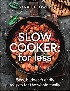 Slow Cooker for Less Easy, budget-friendly recipes for the whole family