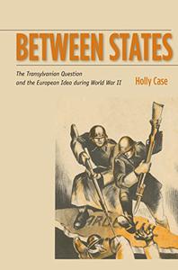 Between States The Transylvanian Question and the European Idea during World War II