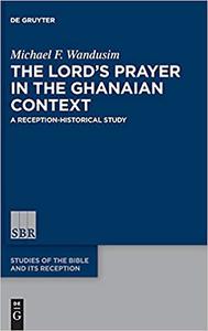 The Lord's Prayer in the Ghanaian Context A Reception-Historical Study