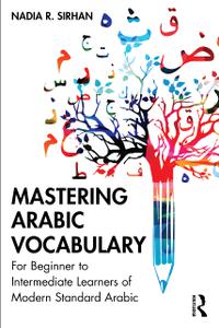 Mastering Arabic Vocabulary For Beginner to Intermediate Learners of Modern Standard Arabic