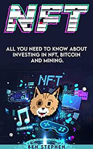NFT  All you need to know about investing in NFT, BITCOIN and MINING