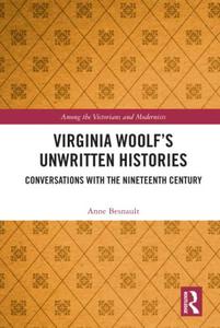 Virginia Woolf's Unwritten Histories Conversations with the Nineteenth Century