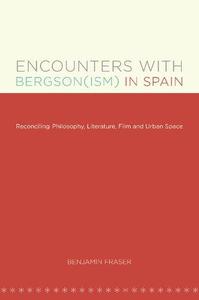 Encounters with Bergson(ism) in Spain Reconciling Philosophy, Literature, Film and Urban Space