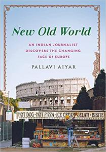 New Old World An Indian Journalist Discovers the Changing Face of Europe