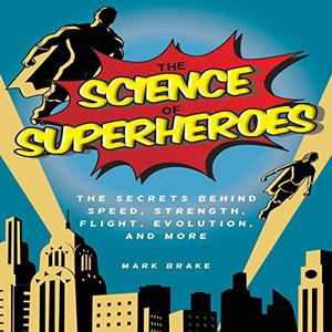 The Science of Superheroes The Secrets Behind Speed, Strength, Flight, Evolution, and More [Audiobook]