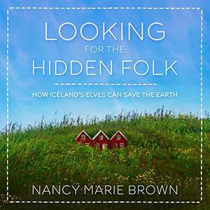 Looking for the Hidden Folk How Iceland's Elves Can Save the Earth [Audiobook]