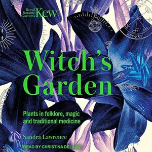 The Witch's Garden Plants in Folklore, Magic and Traditional Medicine [Audiobook]
