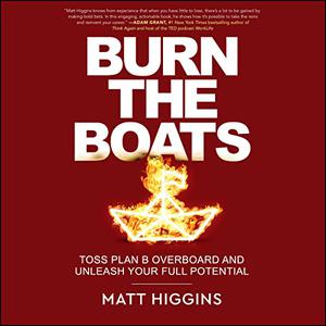 Burn the Boats Toss Plan B Overboard and Unleash Your Full Potential [Audiobook]