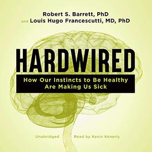 Hardwired How Our Instincts to Be Healthy Are Making Us Sick [Audiobook]