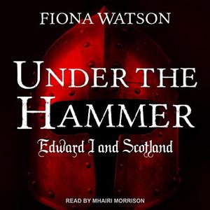 Under the Hammer Edward I and Scotland [Audiobook]