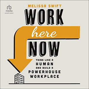 Work Here Now Think Like a Human and Build a Powerhouse Workplace [Audiobook]