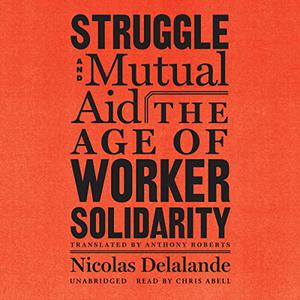 Struggle and Mutual Aid The Age of Worker Solidarity [Audiobook]